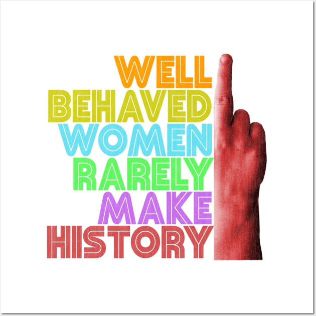 Well Behaved Women Rarely Make History Wall Art by Xanaduriffic